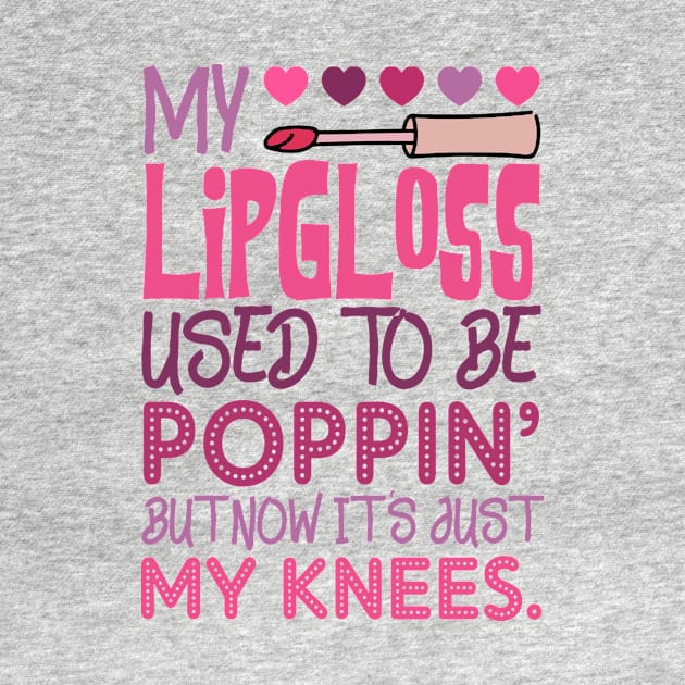 My Lip Gloss Used To Be Poppin Used To Be Poppin' My Knees by Dianeursusla Clothes